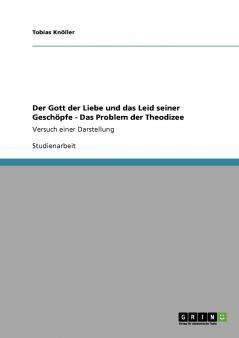 Der Gott der Liebe und das Leid seiner Geschöpfe  -  Das Problem der Theodizee