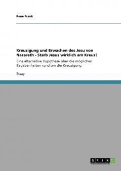 Kreuzigung und Erwachen des Jesu von Nazareth - Starb Jesus wirklich am Kreuz?