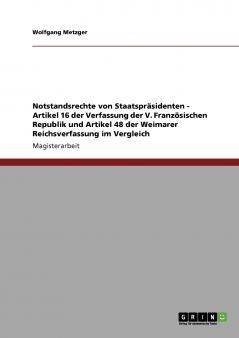 Notstandsrechte von Staatspräsidenten - Artikel 16 der Verfassung der V. Französischen Republik und Artikel 48 der Weimarer Reichsverfassung im Vergleich