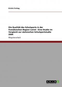 Die Qualität des Schulsports in der französischen Region Loiret - Eine Studie im Vergleich zur sächsischen Schulsportstudie 2004