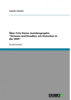 Über Fritz Kleins Autobiographie Drinnen und Draußen ein Historiker in der DDR
