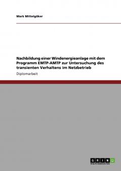 Nachbildung einer Windenergieanlage mit dem Programm EMTP-AMTP zur Untersuchung des transienten Verhaltens im Netzbetrieb