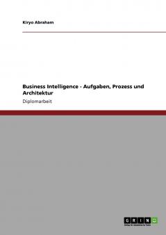 Business Intelligence. Aufgaben Prozess und Architektur