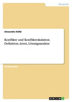 Konflikte und Konflikteskalation. Definition Arten Lösungsansätze