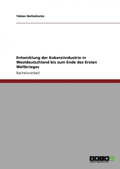 Entwicklung der Kokereiindustrie in Westdeutschland bis zum Ende des Ersten Weltkrieges