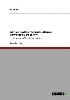 Die Konstruktion von Gegensätzen im Marmorbild Eichendorffs
