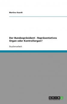Der Bundespräsident - Repräsentatives Organ oder Kontrollorgan?