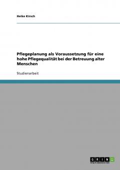 Pflegeplanung als Voraussetzung für eine hohe Pflegequalität bei der Betreuung alter Menschen