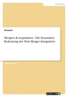 Mergers & Acquisition - Die besondere Bedeutung der Post Merger Integration