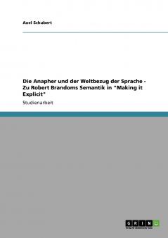 Die Anapher und der Weltbezug der Sprache - Zu Robert Brandoms Semantik in Making it Explicit