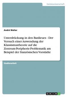 Unterdrückung in den Banlieues - Der Versuch einer Anwendung der Klassismustheorie auf die Zentrum-Peripherie-Problematik am Beispiel der französischen Vorstädte
