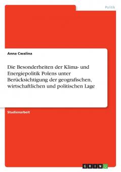 Die Besonderheiten der Klima- und Energiepolitik Polens unter Berücksichtigung der geografischen wirtschaftlichen und politischen Lage