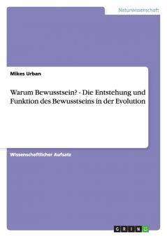 Warum Bewusstsein? - Die Entstehung und Funktion des Bewusstseins in der Evolution