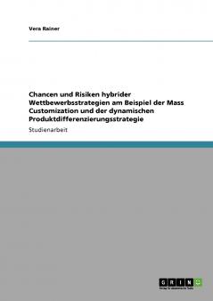 Chancen und Risiken hybrider Wettbewerbsstrategien am Beispiel der Mass Customization und der dynamischen Produktdifferenzierungsstrategie