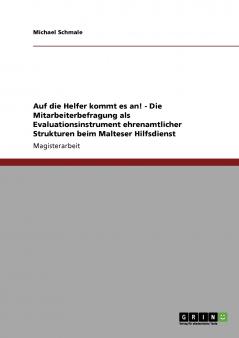 Auf die Helfer kommt es an! Die Mitarbeiterbefragung als Evaluationsinstrument ehrenamtlicher Strukturen beim Malteser Hilfsdienst