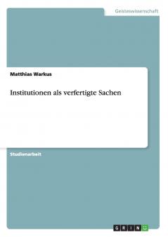 Institutionen als verfertigte Sachen