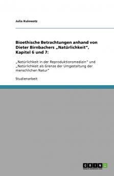 Bioethische Betrachtungen anhand von Dieter Birnbachers ���Nat��rlichkeit  Kapitel 6 und 7