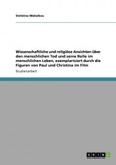 Wissenschaftliche und religi��se Ansichten ��ber den menschlichen Tod und seine Rolle im menschlichen Leben exemplarisiert durch die Figuren von Paul und Christina im Film