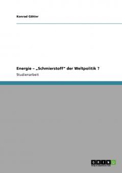 Energie - „Schmierstoff der Weltpolitik ?
