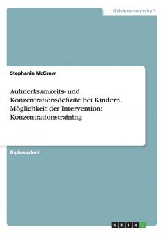 Aufmerksamkeits- und Konzentrationsdefizite bei Kindern. M��glichkeit der Intervention