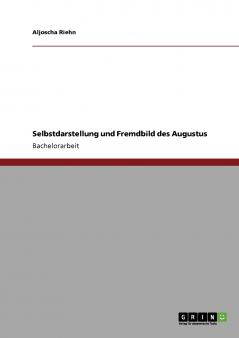 Selbstdarstellung und Fremdbild des Augustus