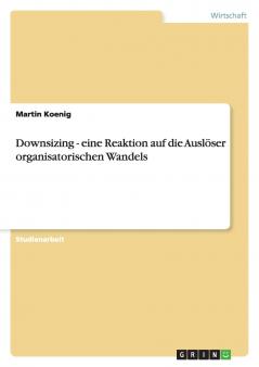 Downsizing - eine Reaktion auf die Auslöser organisatorischen Wandels