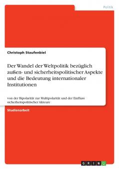 Der Wandel der Weltpolitik bezüglich außen- und sicherheitspolitischer Aspekte und die Bedeutung internationaler Institutionen