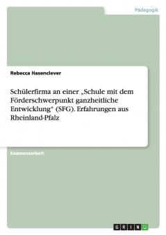 Schülerfirma an einer „Schule mit dem Förderschwerpunkt ganzheitliche Entwicklung (SFG). Erfahrungen aus Rheinland-Pfalz