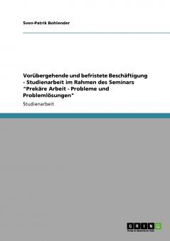 Vorübergehende und befristete Beschäftigung  -  Studienarbeit im Rahmen des Seminars Prekäre Arbeit - Probleme und Problemlösungen