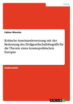 Kritische Auseinandersetzung mit der Bedeutung des Zivilgesellschaftsbegriffs für die Theorie eines kosmopolitischen Europas