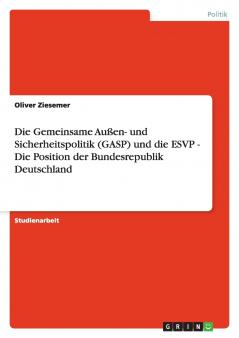 Die Gemeinsame Außen- und Sicherheitspolitik (GASP) und die ESVP - Die Position der Bundesrepublik Deutschland