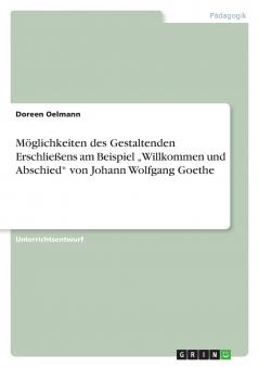 M��glichkeiten des Gestaltenden Erschlie��ens am Beispiel ���Willkommen und Abschied von Johann Wolfgang Goethe