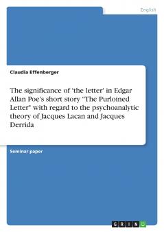 The significance of 'the letter' in Edgar Allan Poe's short story The Purloined Letter with regard to the psychoanalytic theory of Jacques Lacan and Jacques Derrida