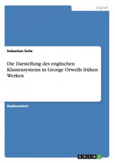 Die Darstellung des englischen Klassensystems in George Orwells frühen Werken