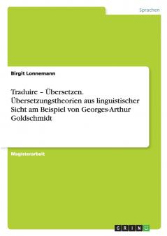 Traduire - Übersetzen. Übersetzungstheorien aus linguistischer Sicht am Beispiel von Georges-Arthur Goldschmidt