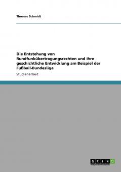 Die Entstehung von Rundfunk��bertragungsrechten und ihre geschichtliche Entwicklung am Beispiel der Fu��ball-Bundesliga
