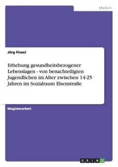 Erhebung gesundheitsbezogener Lebenslagen - von benachteiligten Jugendlichen im Alter zwischen 14-25 Jahren im Sozialraum Elsenstraße