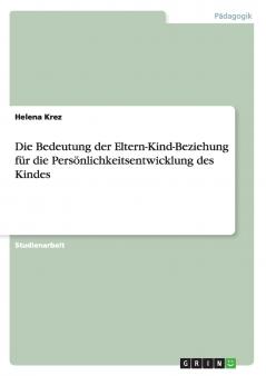 Die Bedeutung der Eltern-Kind-Beziehung für die Persönlichkeitsentwicklung des Kindes