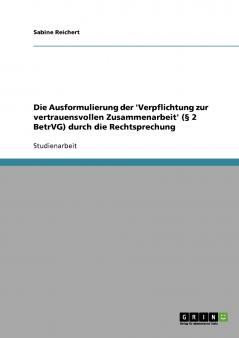 Die Ausformulierung der 'Verpflichtung zur vertrauensvollen Zusammenarbeit' (§ 2 BetrVG) durch die Rechtsprechung