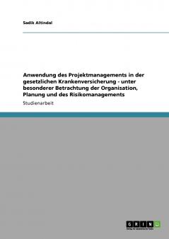 Anwendung des Projektmanagements in der gesetzlichen Krankenversicherung - unter besonderer Betrachtung der Organisation Planung und des Risikomanagements