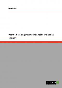 Das Weib im altgermanischen Recht und Leben