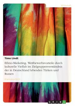 Ethno-Marketing. Wettbewerbsvorteile durch kulturelle Vielfalt im Zielgruppenverständnis der in Deutschland lebenden Türken und Russen