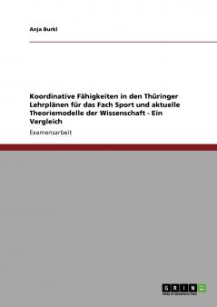 Koordinative Fähigkeiten in den Thüringer Lehrplänen für das Fach Sport und aktuelle Theoriemodelle der Wissenschaft