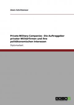 Private Military Companies - Die Auftraggeber privater Militärfirmen und ihre politökonomischen Interessen