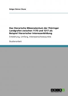 Das literarische Mäzenatentum der Thüringer Landgrafen zwischen 1170 und 1217 als Beispiel literarischer Interessenbildung