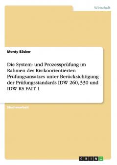 Die System- und Prozessprüfung im Rahmen des Risikoorientierten Prüfungsansatzes unter Berücksichtigung der Prüfungsstandards IDW 260 330 und IDW RS FAIT 1
