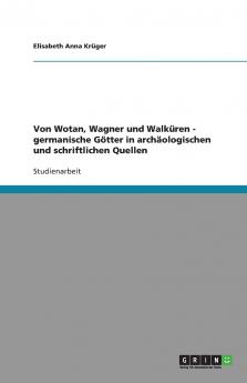 Von Wotan Wagner und Walküren - germanische Götter in archäologischen und schriftlichen Quellen