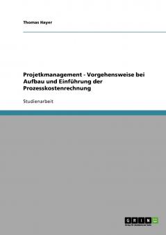 Projetkmanagement - Vorgehensweise bei Aufbau und Einführung der Prozesskostenrechnung