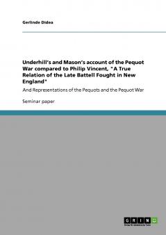 Underhill's and Mason's account of the Pequot War compared to Philip Vincent A True Relation of the Late Battell Fought in New England