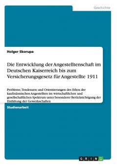 Die Entwicklung der Angestelltenschaft im Deutschen Kaiserreich bis zum Versicherungsgesetz für Angestellte 1911
